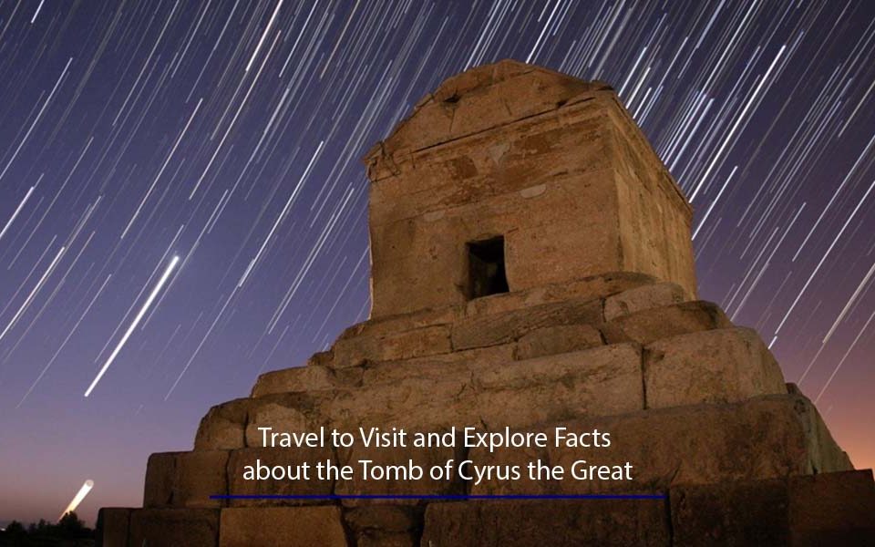Travel to Visit and Explore Facts about the Tomb of Cyrus the Great