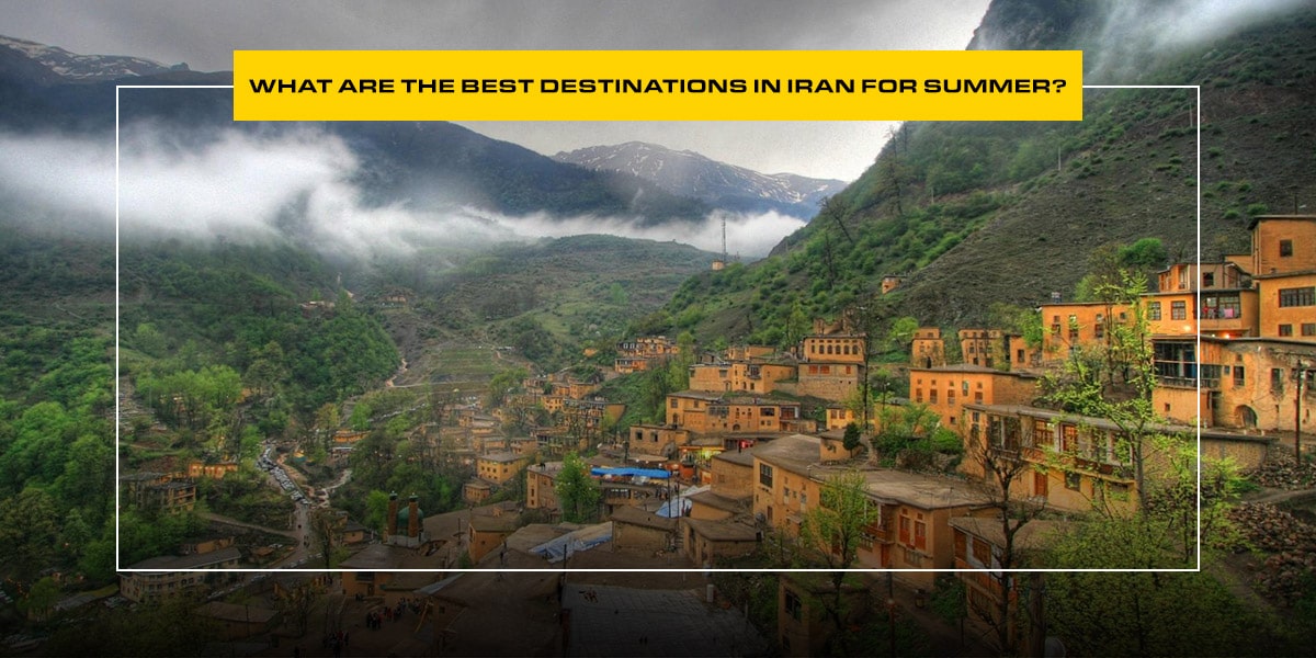 What Are the Best Destinations in Iran for Summer?