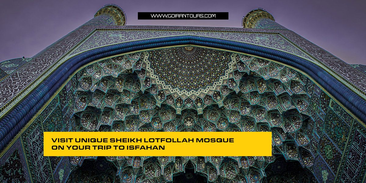 Visit Unique Sheikh Lotfollah Mosque on Your Trip to Isfahan