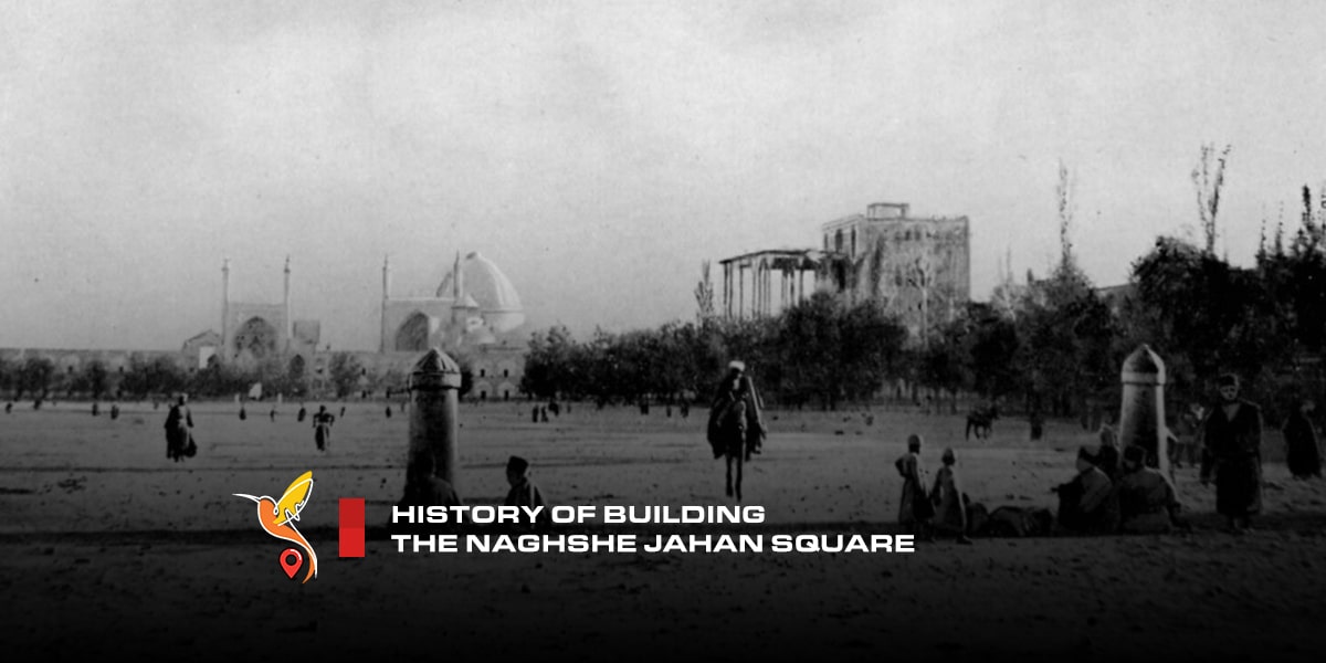 History of building the naghshe jahan square